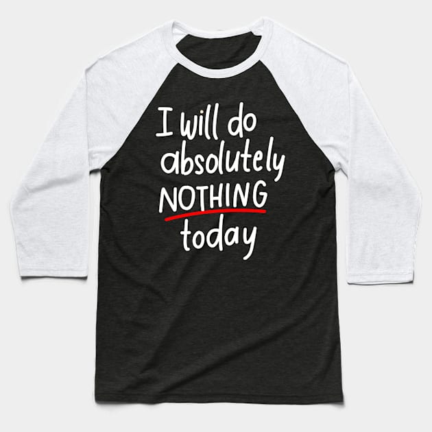 I will do absolutely nothing today Baseball T-Shirt by Think Beyond Color